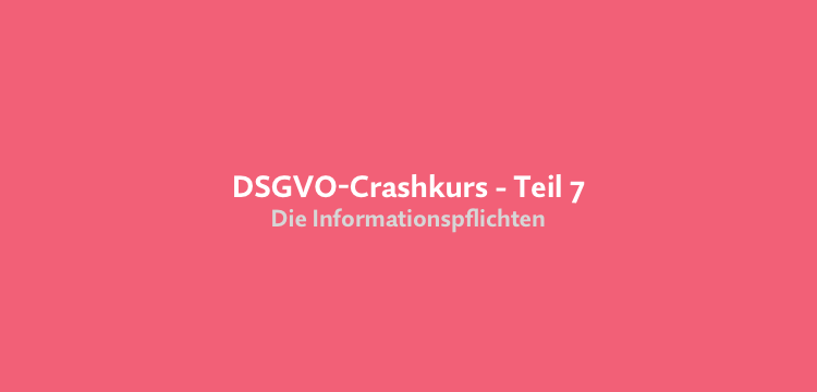 Crashkurs Datenschutzrecht (DSGVO) – Teil 7